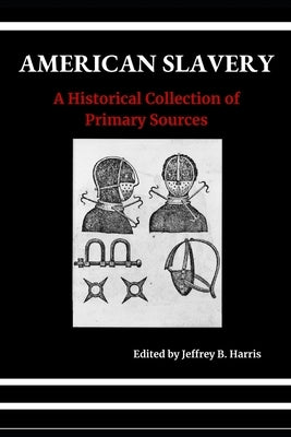 American Slavery: A Historical Collection of Primary Sources by Harris, Jeffrey B.