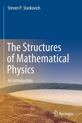 The Structures of Mathematical Physics: An Introduction by Starkovich, Steven P.