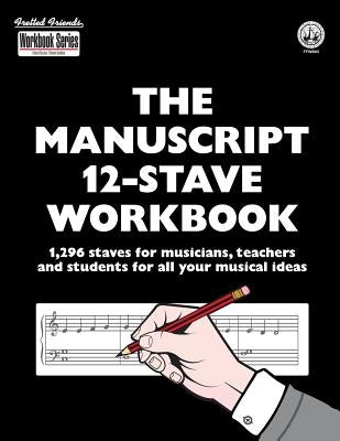 The Manuscript 12-Stave Workbook: 1,296 staves for musicians, teachers and students for all your musical ideas by Richards, Tobe a.