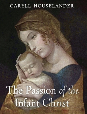 The Passion of the Infant Christ by Houselander, Caryll