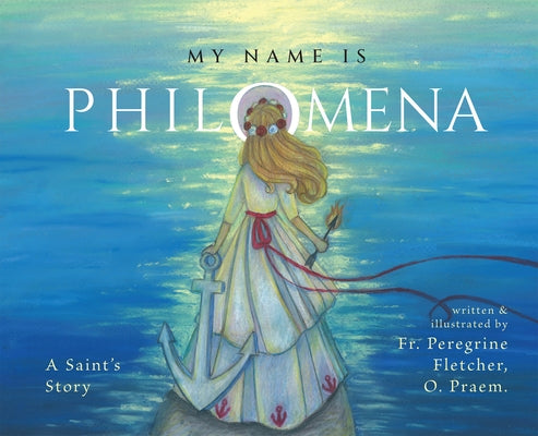 My Name Is Philomena: A Saint's Story by Fletcher, Peregrine