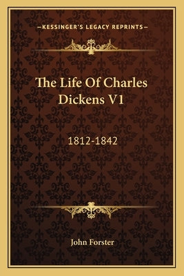 The Life Of Charles Dickens V1: 1812-1842 by Forster, John