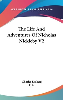 The Life And Adventures Of Nicholas Nickleby V2 by Dickens, Charles