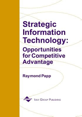 Strategic Information Technology: Opportunities for Competitive Advantage by Papp, Raymond