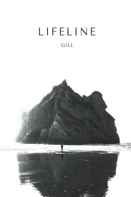 Lifeline: Lifeline Is Collection of Gill's Poetry Opening the Dark Curtain of Life That Mankind Rarely Explores in Their Life. B by Gill