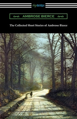 The Collected Short Stories of Ambrose Bierce by Bierce, Ambrose