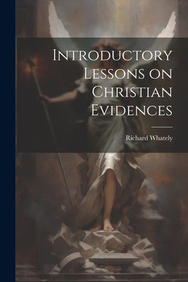 Introductory Lessons on Christian Evidences by Whately, Richard