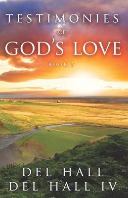 Testimonies of God's Love - Book 5 by Hall, del, IV