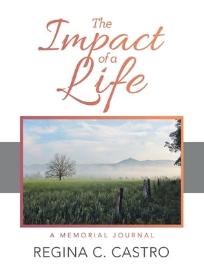 The Impact of a Life: A Memorial Journal by Castro, Regina C.