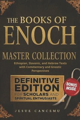 The Books of Enoch Master Collection: Ethiopian, Slavonic, and Hebrew Texts with Commentary and Gnostic Perspectives by Cancemu, Jesuè