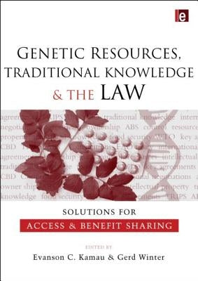 Genetic Resources, Traditional Knowledge and the Law: Solutions for Access and Benefit Sharing by Kamau, Evanson C.