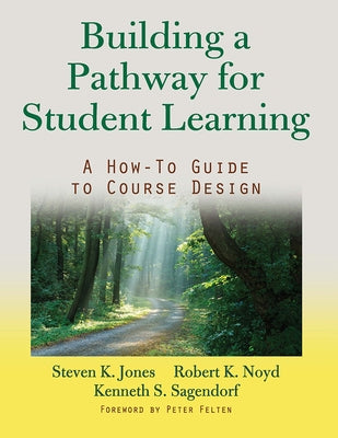 Building a Pathway to Student Learning: A How-To Guide to Course Design by Jones, Steven G.