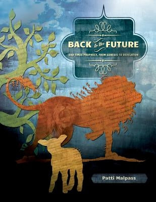 Back to the Future: End Times Prophecy, From Genesis to Revelation by Malpass, Patti W.