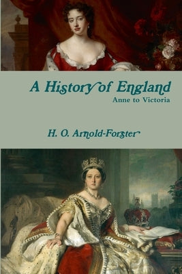 A History of England, Anne to Victoria by Arnold-Forster, H. O.