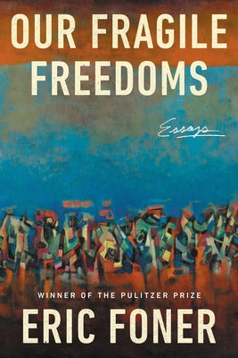 Our Fragile Freedoms: Essays by Foner, Eric
