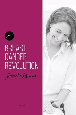 Breast Cancer Revolution: A reference guide to optimising your quality of life during and after Breast Cancer. by McKenzie Bapp, Jen