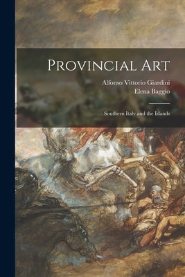 Provincial Art: Southern Italy and the Islands by Giardini, Alfonso Vittorio