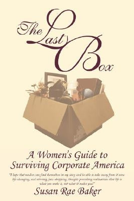 The Last Box: A Women's Guide to Surviving Corporate America by Baker, Susan Rae