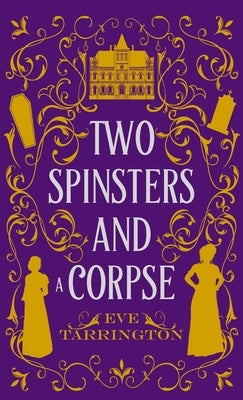 Two Spinsters and a Corpse by Tarrington, Eve