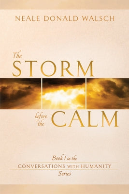 The Storm Before the Calm: Book 1 in the Conversations with Humanity Series by Walsch, Neale Donald