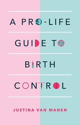 A Pro-Life Guide to Birth Control by Van Manen, Justina