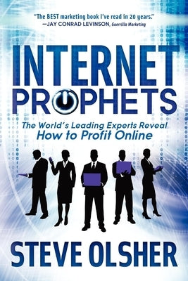 Internet Prophets: The World's Leading Experts Reveal How to Profit Online by Olsher, Steve