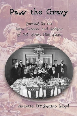 Pass the Gravy - Serving Up the Lives, Careers and Recipes of 196 Silent Film Stars by Lloyd, Annette D'Agostino