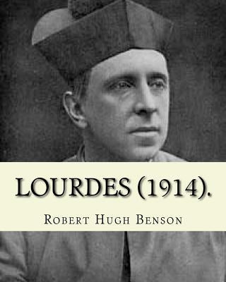 Lourdes (1914). By: Robert Hugh Benson, with eight full page illistration's: Lourdes (France) by Benson, Robert Hugh