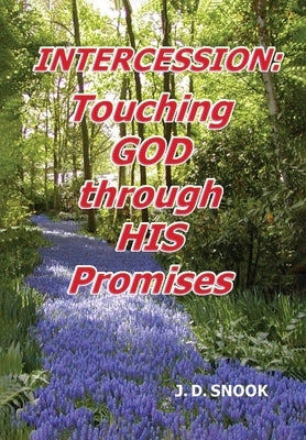 Intercession: Touching GOD through HIS Promises by J D Snook