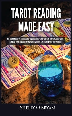 Tarot Reading Made Easy: The Newbies Guide to Psychic Tarot Reading, Simple Tarot Spreads, Understanding Tarot Cards and Their Meanings, Become by O'Bryan, Shelly
