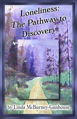 Loneliness: The Pathway to Discovery by McBurney-Gunhouse, Linda
