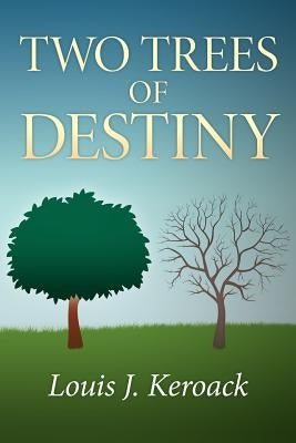 Two Trees of Destiny by Keroack, Louis J.