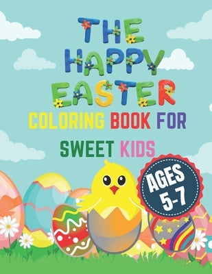The Happy Easter Coloring Book for Sweet Kids Ages 5-7: The Happy Easter Things and Other Cute Stuff Coloring Book for Kids, Toddler and Preschool by House, Bright Creative