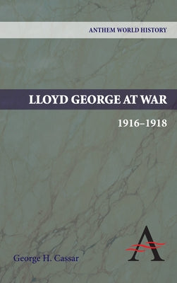 Lloyd George at War, 1916-1918 by Cassar, George H.
