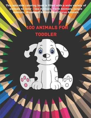 100 Animals for Toddler - This adorable coloring book is filled with a wide variety of animals to color: Sea Animals, Farm Animals, Jungle Animals, Wo by Bray, Milena