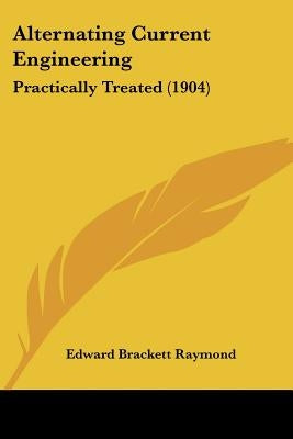 Alternating Current Engineering: Practically Treated (1904) by Raymond, Edward Brackett