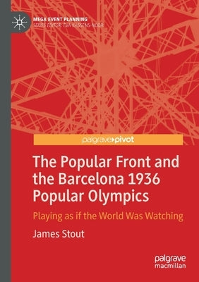 The Popular Front and the Barcelona 1936 Popular Olympics: Playing as If the World Was Watching by Stout, James