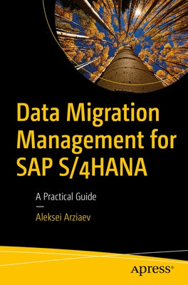 Data Migration Management for SAP S/4hana: A Practical Guide by Arziaev, Aleksei
