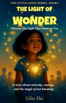The Light of Wonder: Discover The Light That Shines in You by Eke, Giles