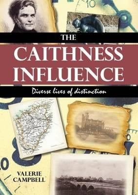 The Caithness Influence: Diverse Lives of Distinction by Campbell, Valerie