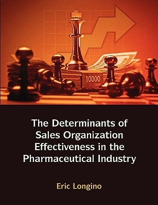 Sales Management Control, Territory Design, Sales Force Performance, and Sales Organizational Effectiveness in the Pharmaceutical Industry by Longino, Eric