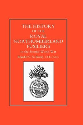 History of the Royal Northumberland Fusiliers in the Second World War by Brig C. N. Barclay