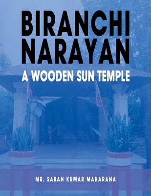 Biranchi Narayan a Wooden Sun Temple: A Wooden Sun Temple of Odisha by Maharana, Saban Kumar