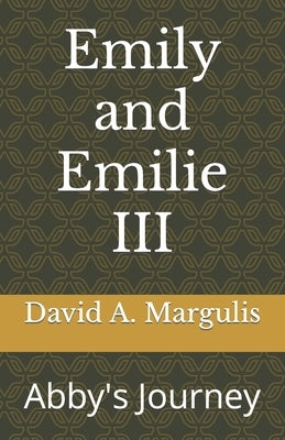 Emily and Emilie III: Abby's Journey by Margulis, David a.