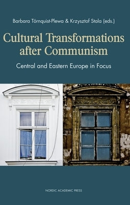 Cultural Transformations After Communism: Central and Eastern Europe in Focus by Törnquist-Plewa, Barbara
