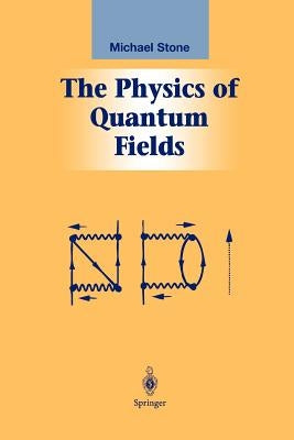 The Physics of Quantum Fields by Stone, Michael