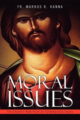 Moral Issues: The Church's View Point on Contemporary Issues by Hanna, Markos R.