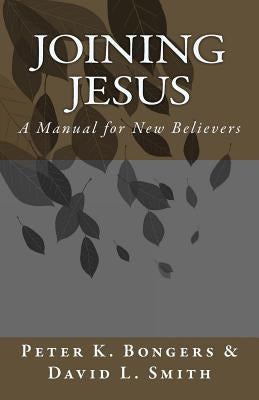 Joining Jesus: A Manual for New Believers by Smith, David L.