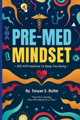 Pre-Med Mindset: 100 Affirmations to Keep You Going by Butler, Tonyae S.