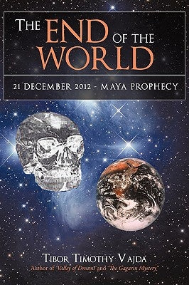 The End of the World: 21 December 2012 - Maya Prophecy by Vajda, Tibor Timothy